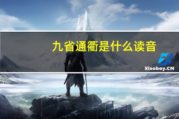 九省通衢是什么读音（关于九省通衢是什么读音的介绍）