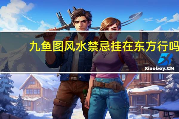 九鱼图风水禁忌挂在东方行吗（九鱼图风水禁忌）