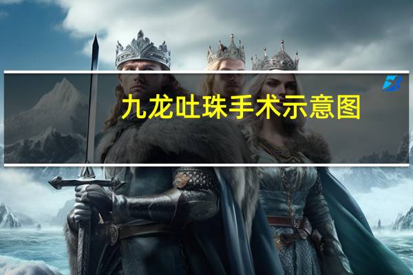 九龙吐珠手术示意图（九龙吐珠手术的过程）