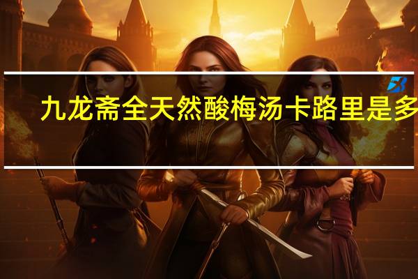 九龙斋 全天然酸梅汤卡路里是多少