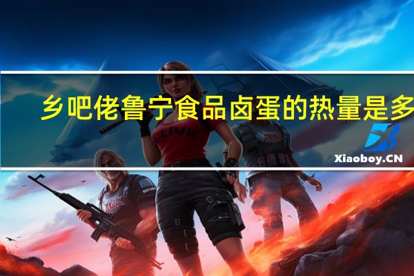 乡吧佬 鲁宁食品 卤蛋的热量是多少