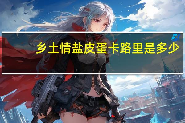 乡土情 盐皮蛋卡路里是多少