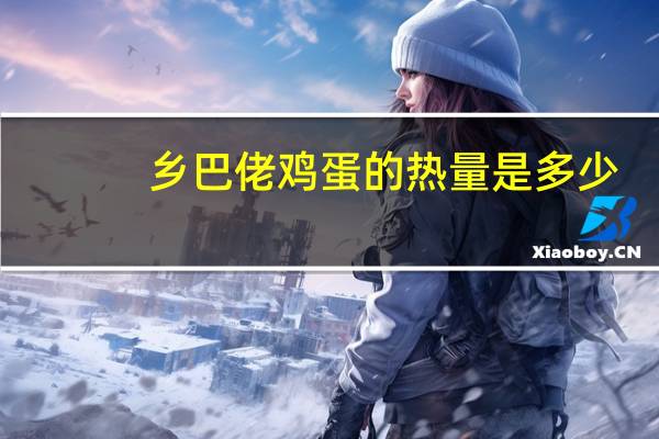 乡巴佬 鸡蛋的热量是多少