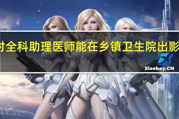 乡村全科助理医师能在乡镇卫生院出影像报告吗