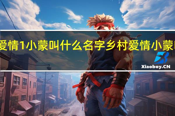 乡村爱情1小蒙叫什么名字 乡村爱情小蒙叫什么名字