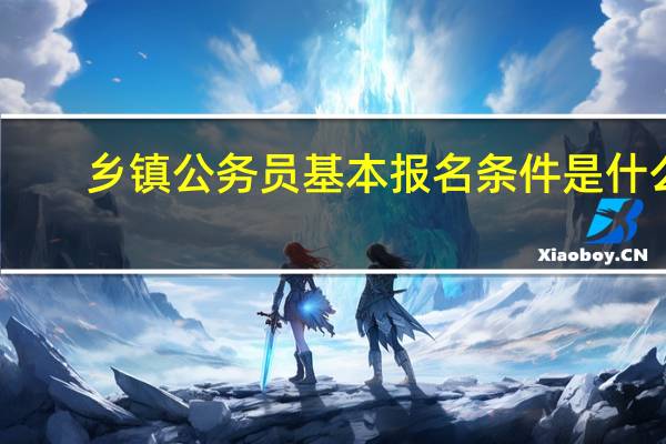 乡镇公务员基本报名条件是什么