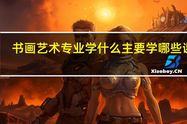 书画艺术专业学什么 主要学哪些课程