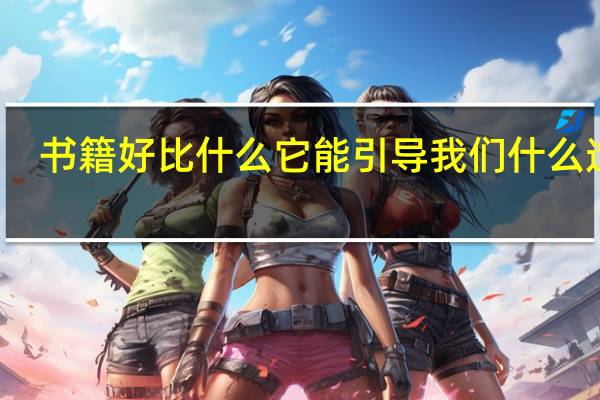 书籍好比什么它能引导我们什么造句（书籍好比什么）