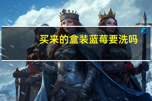 买来的盒装蓝莓要洗吗