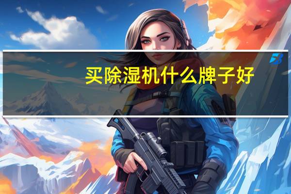 买除湿机什么牌子好（买除湿机）