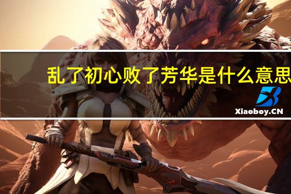 乱了初心败了芳华是什么意思