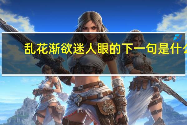 乱花渐欲迷人眼的下一句是什么