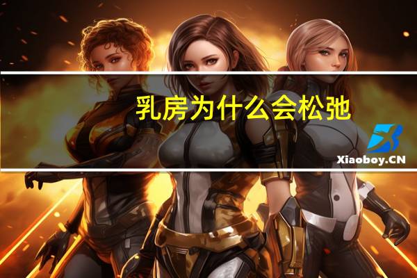 乳房为什么会松弛?乳房挺拔是怎么回事