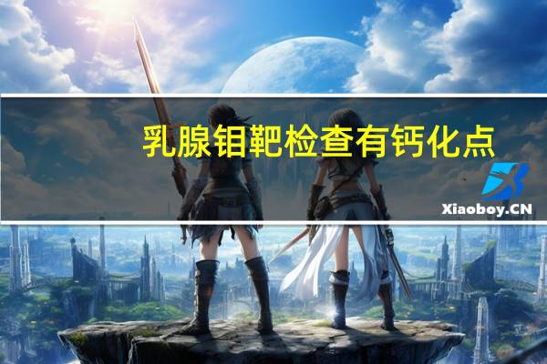 乳腺钼靶检查有钙化点（乳腺钼靶检查注意事项）