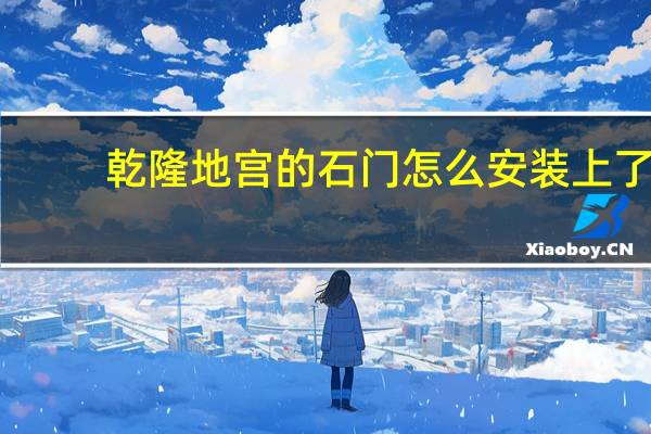 乾隆地宫的石门怎么安装上了