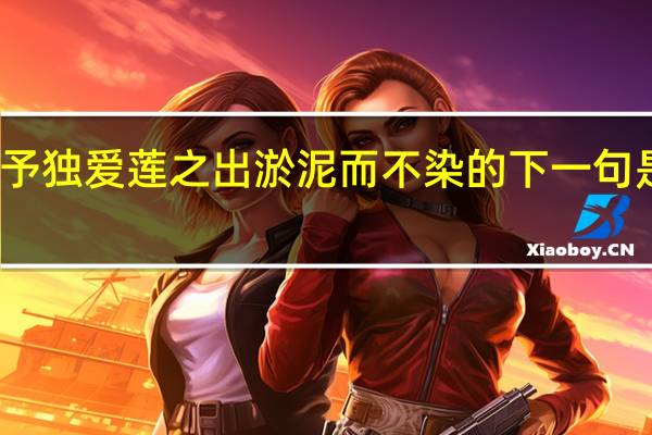 予独爱莲之出淤泥而不染的下一句是什么