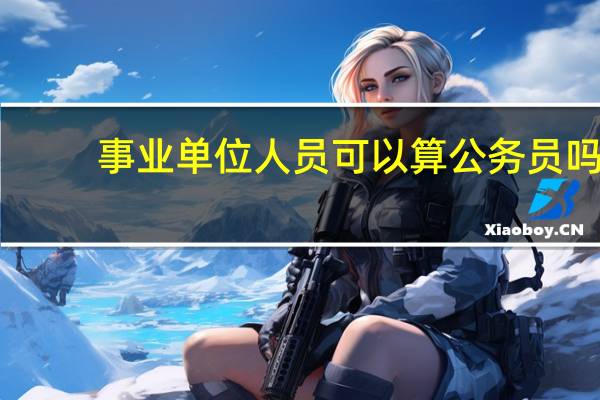 事业单位人员可以算公务员吗