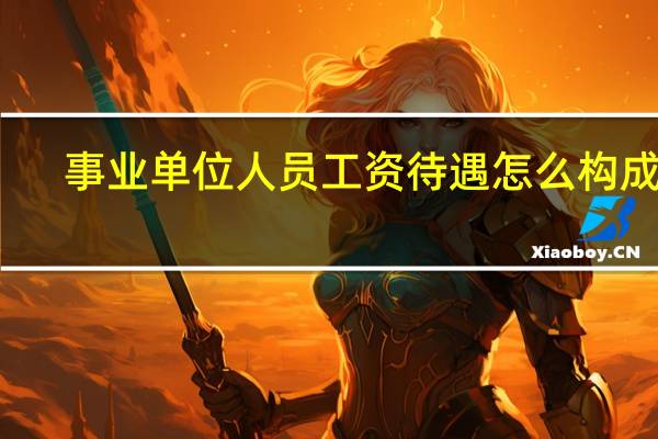 事业单位人员工资待遇怎么构成的