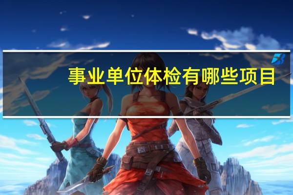 事业单位体检有哪些项目