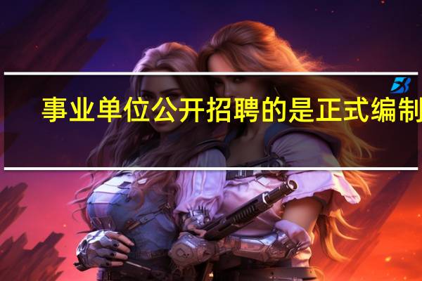 事业单位公开招聘的是正式编制吗
