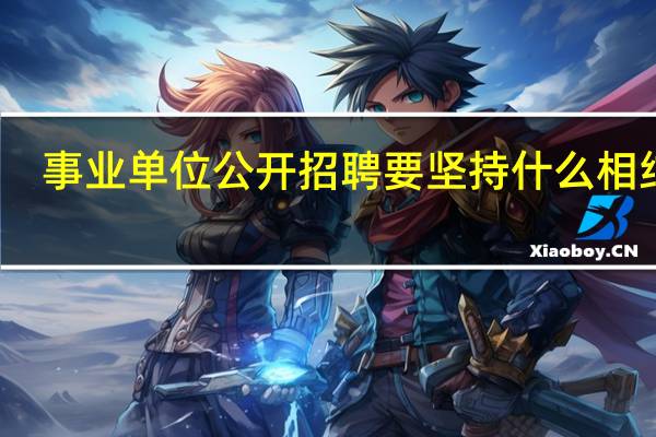 事业单位公开招聘要坚持什么相结合
