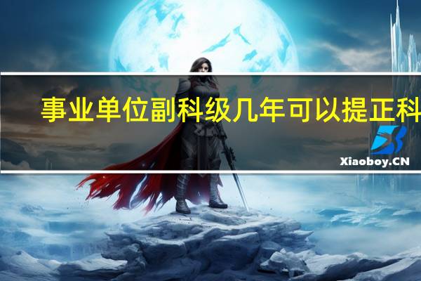 事业单位副科级几年可以提正科级