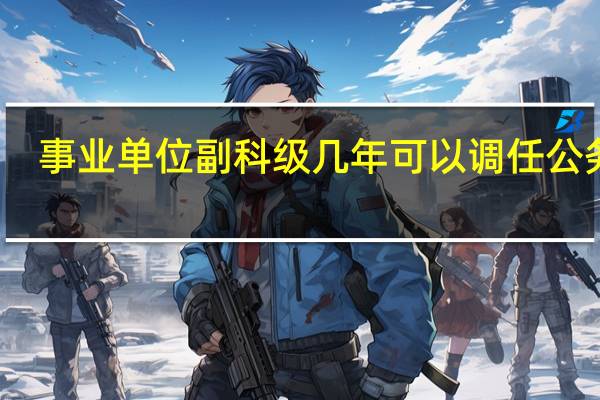 事业单位副科级几年可以调任公务员