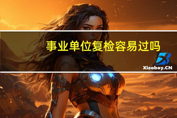 事业单位复检容易过吗