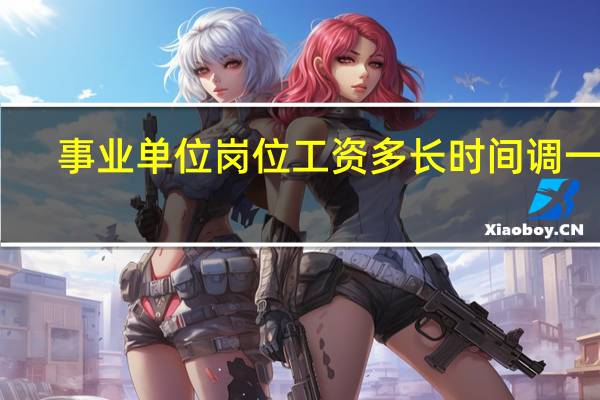 事业单位岗位工资多长时间调一次