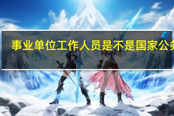 事业单位工作人员是不是国家公务员