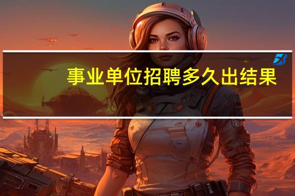 事业单位招聘多久出结果