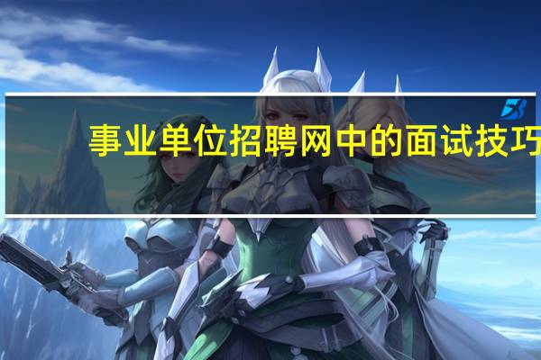 事业单位招聘网中的面试技巧