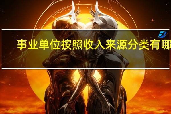 事业单位按照收入来源分类有哪些