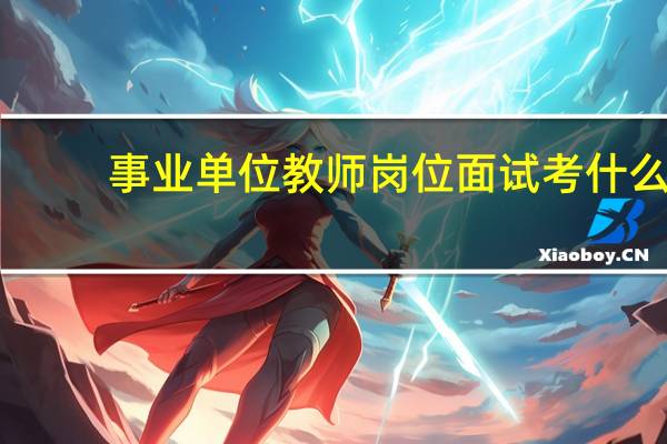 事业单位教师岗位面试考什么