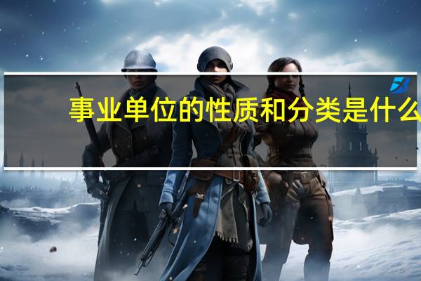 事业单位的性质和分类是什么