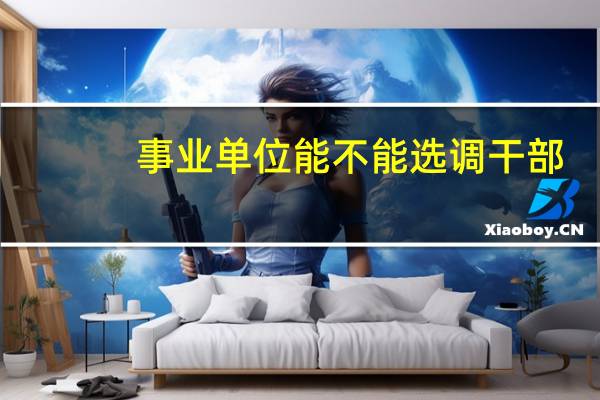 事业单位能不能选调干部