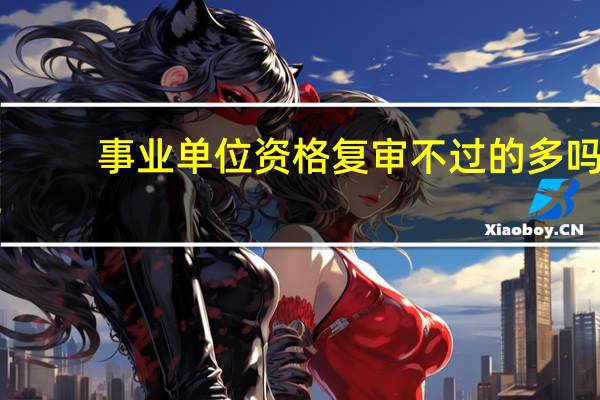 事业单位资格复审不过的多吗