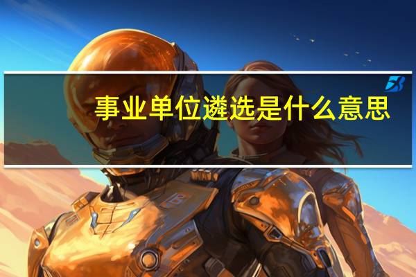 事业单位遴选是什么意思