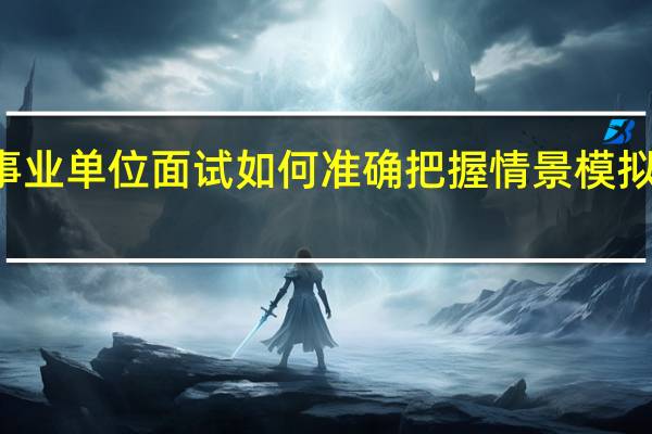 事业单位面试如何准确把握情景模拟类题目