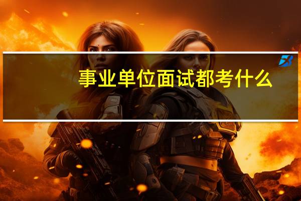 事业单位面试都考什么