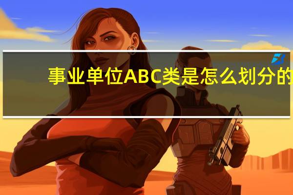 事业单位ABC类是怎么划分的