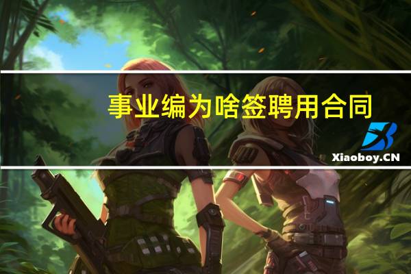 事业编为啥签聘用合同