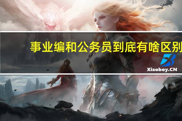 事业编和公务员到底有啥区别