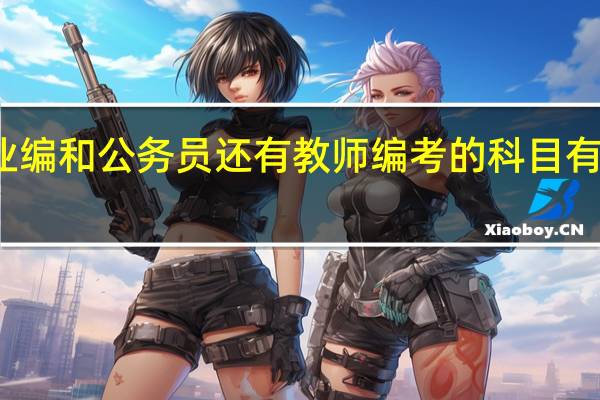 事业编和公务员还有教师编考的科目有一样的吗