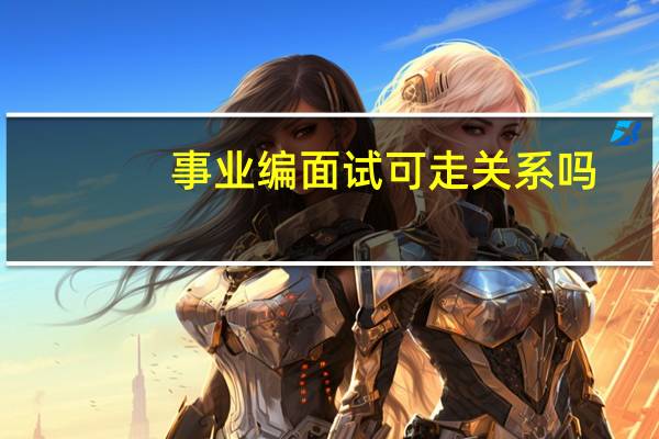 事业编面试可走关系吗