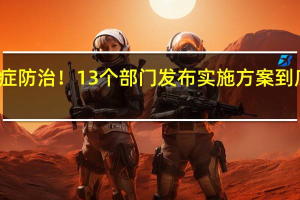 事关癌症防治！13个部门发布实施方案 到底什么情况嘞