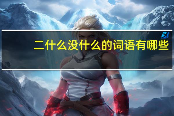 二什么没什么的词语有哪些?