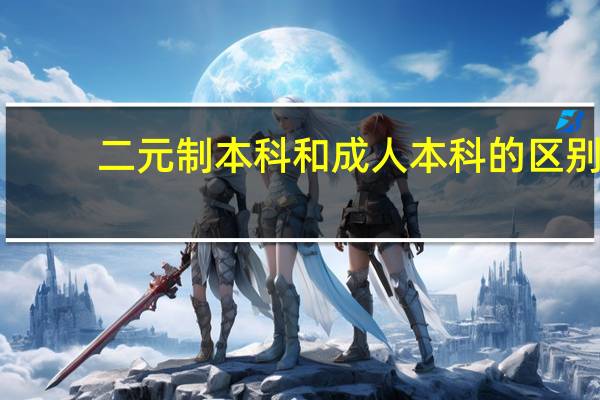 二元制本科和成人本科的区别