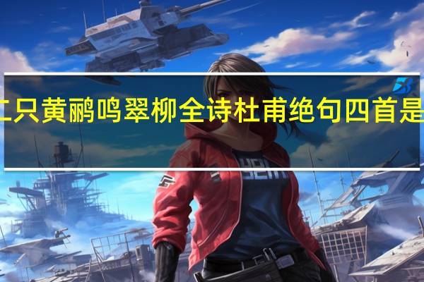 二只黄鹂鸣翠柳全诗杜甫绝句四首是哪四首