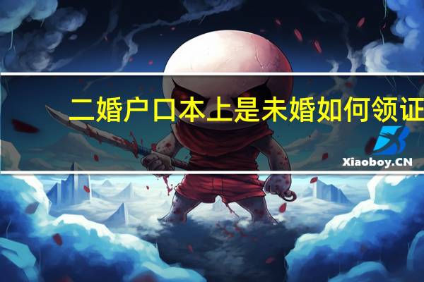 二婚户口本上是未婚如何领证